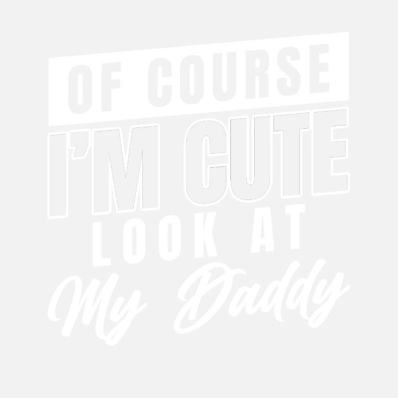 Of course I'm cute look at my daddy