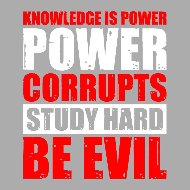 Knowledge Is Power Corrupt Study Hard Be Evil 5