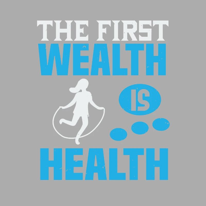 THE FIRST WEALTH IS HEALTH