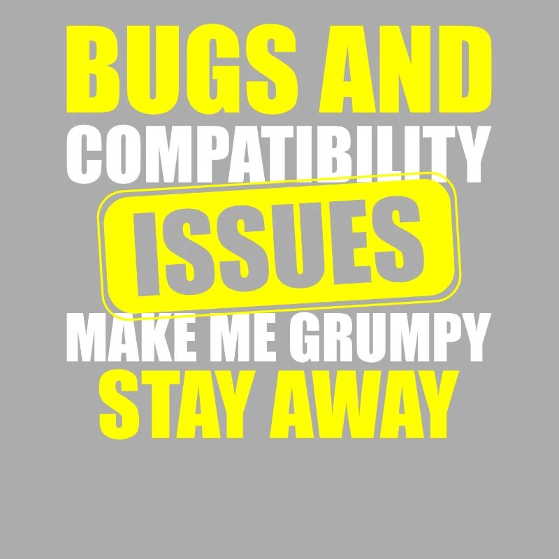 Bugs and Compatibility Issues Make Me Grumpy Stay
