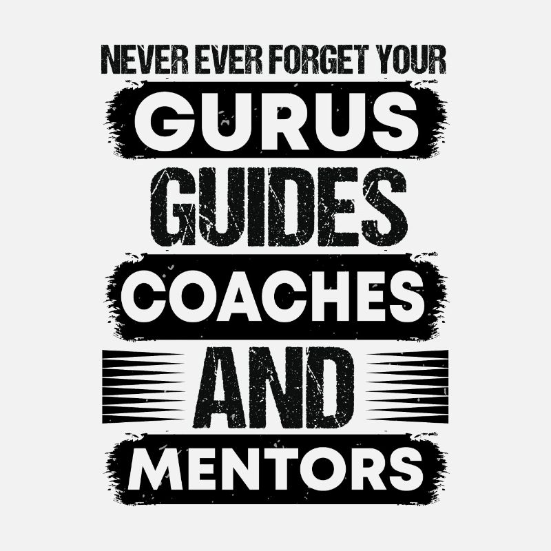 NEVER EVER FORGET YOUR GURUS GUIDES COACHES AN