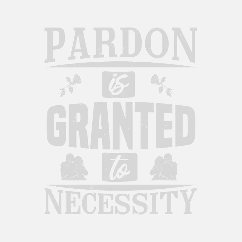 PARDON GRANTED NECESSITY
