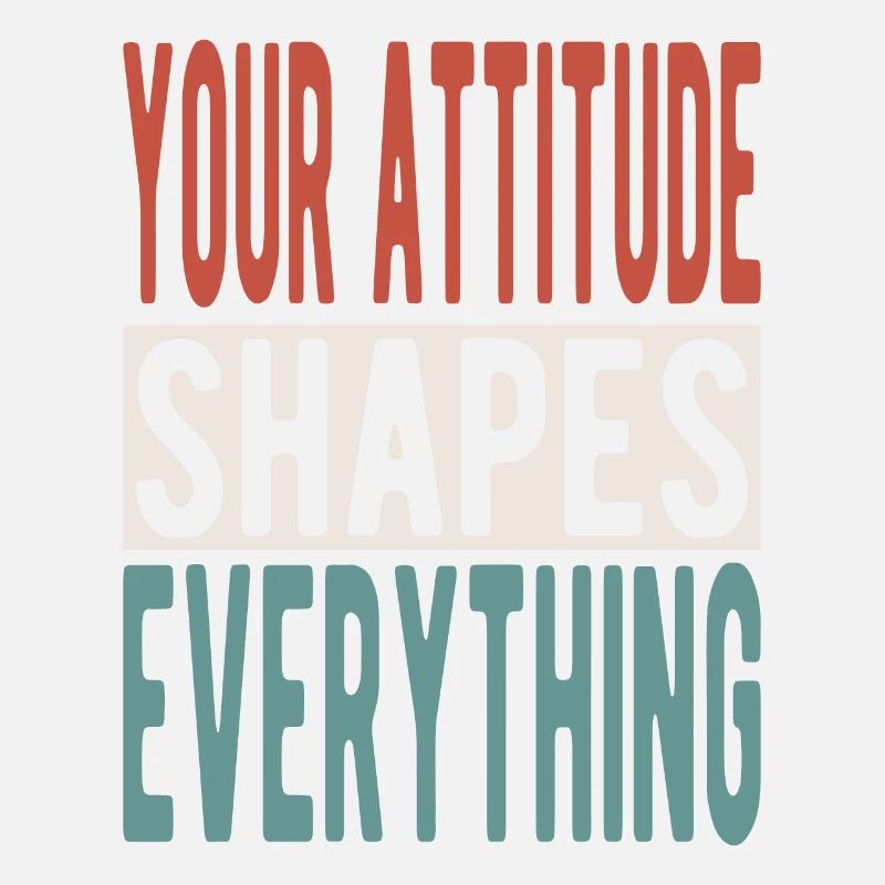 Your attitude shapes everything