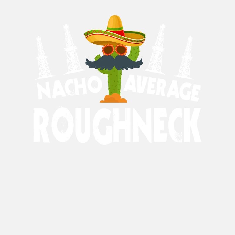 Nacho Average Roughneck Oil Rig Drilling Cino De