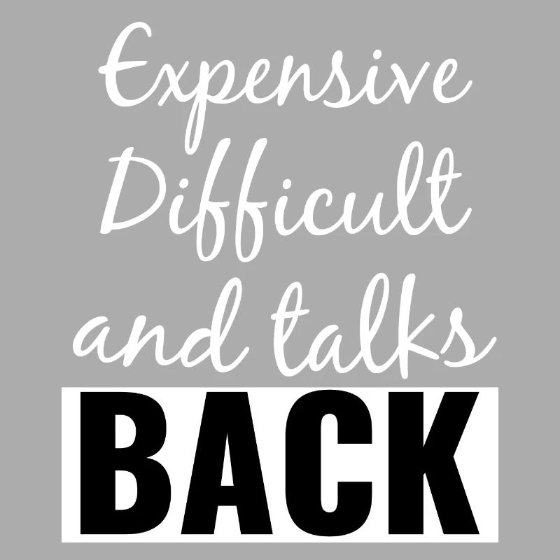Expensive Difficult and Talks Back Funny Saying