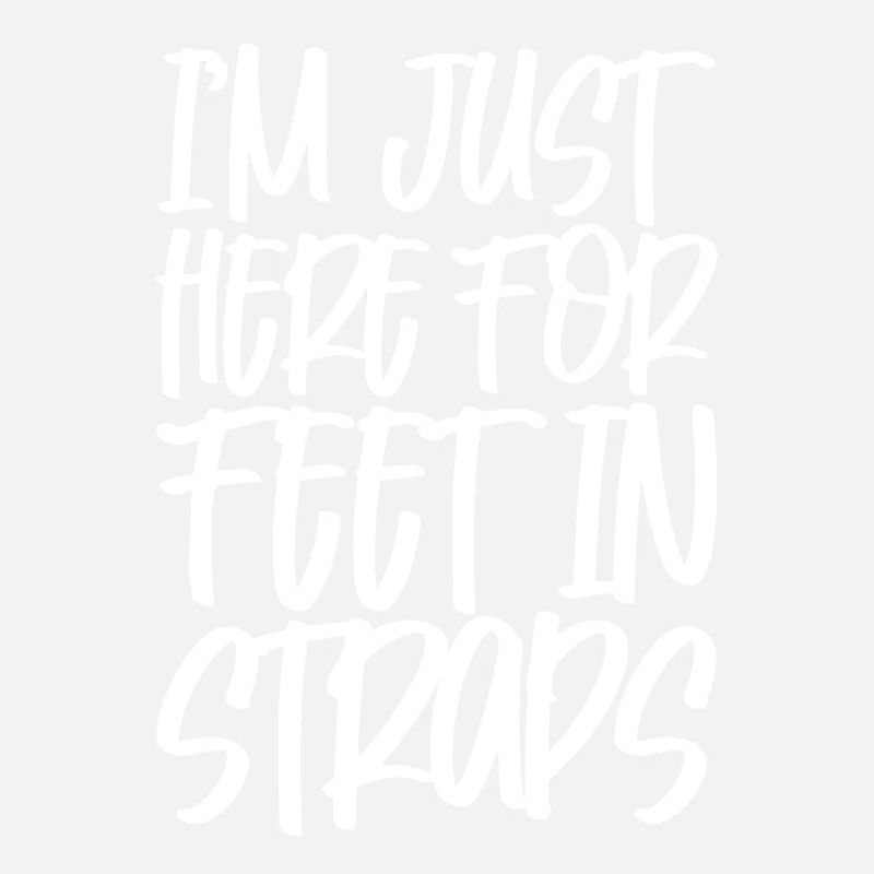 I'm Just Here For Feet In Straps