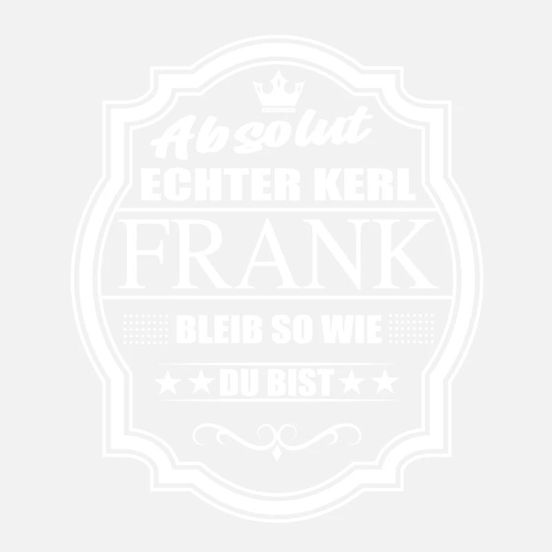 Absolut Echter Kerl Frank Bleib So Wie Du Bist