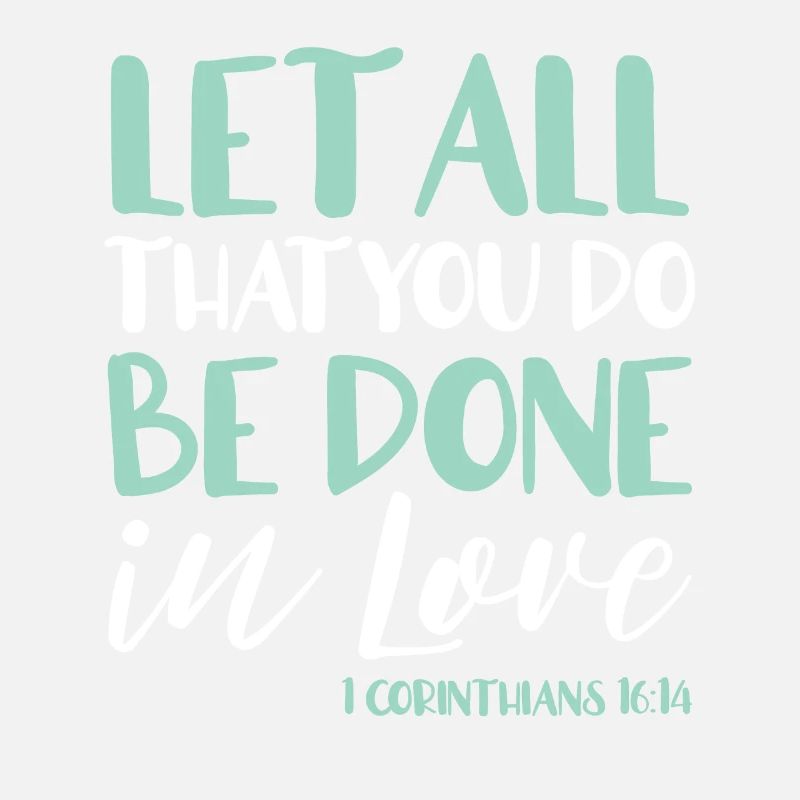 Everything you do is to be done in love
