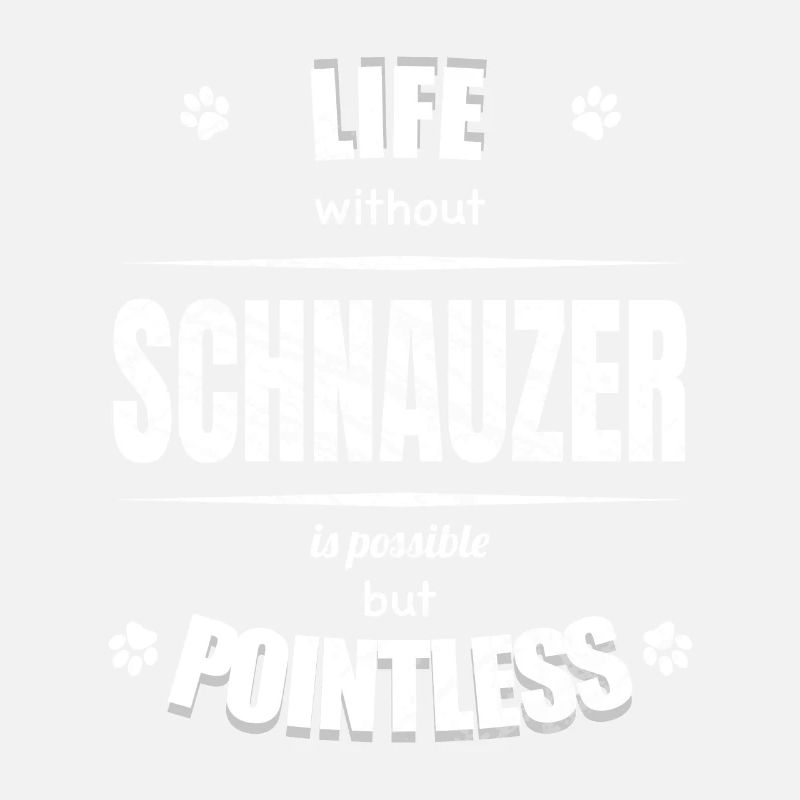 Life is possible but pointless - Schnauzer