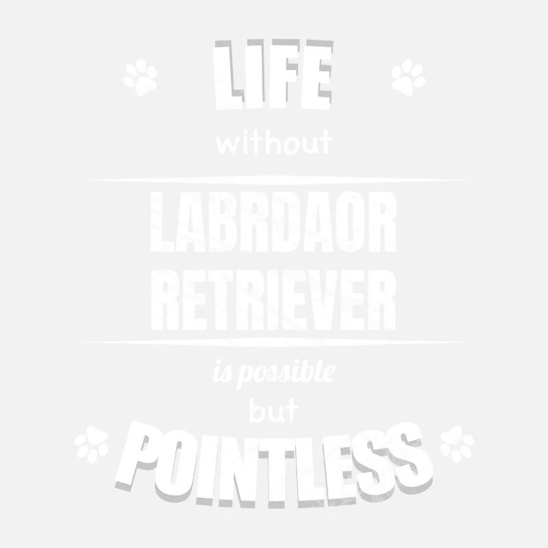 Life is possible pointless - Labrador Retriever