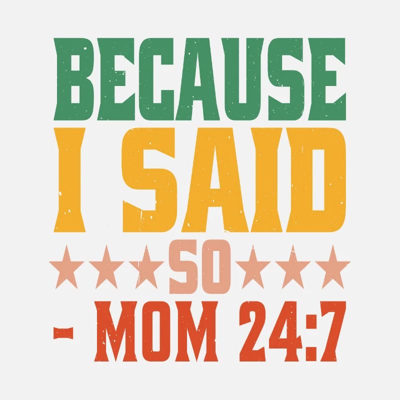 Because I Said So - Mom 24:7 24