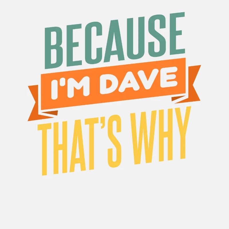 Weil ich Dave bin, deshalb