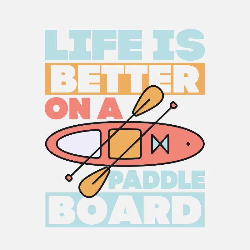 Life is Better On A Paddle Board Stand Up Paddling