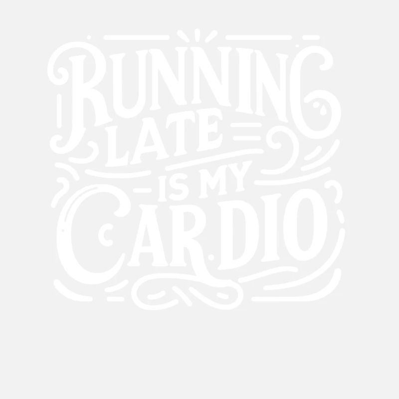 Running Late is My Cardio