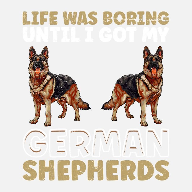 German Shepherd LIFE WAS BORING UNTIL GERMAN
