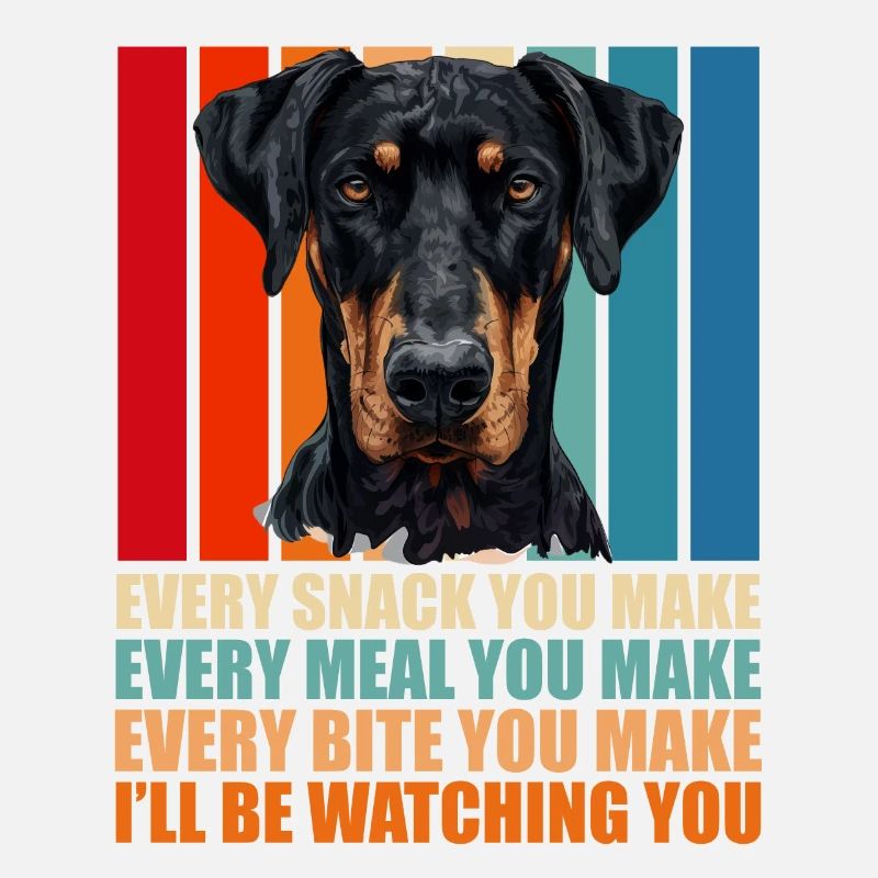 Doberman Dog EVERY SNACK YOU MAKE Fun