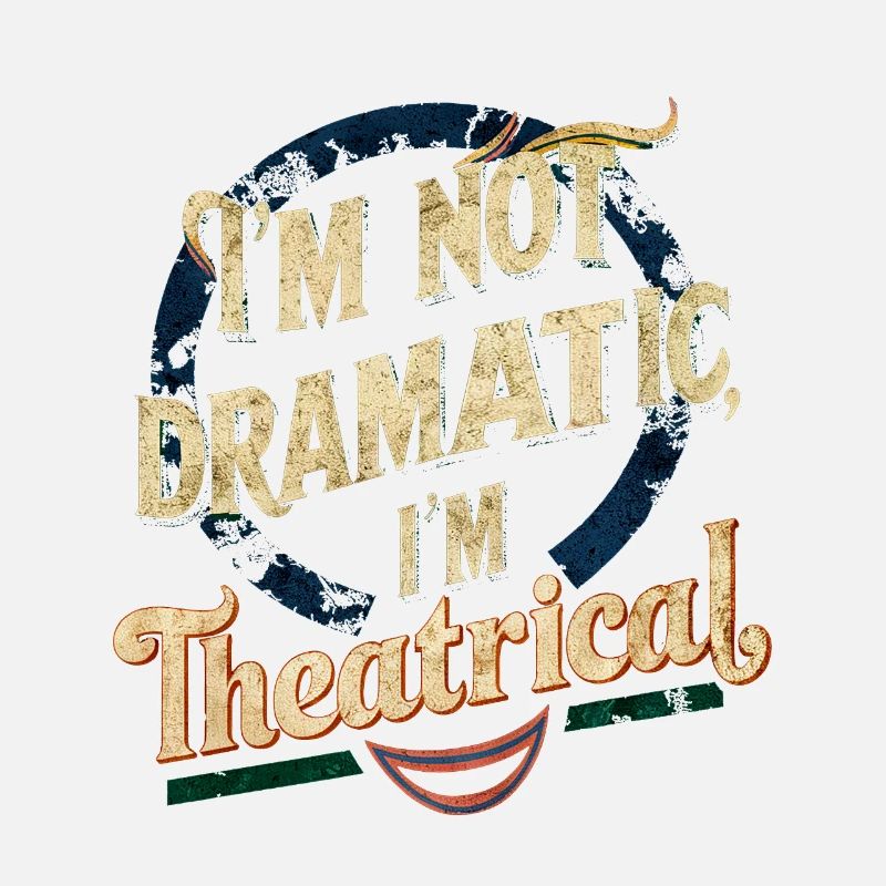 I'm Not Dramatic, I'm Theatrical 58