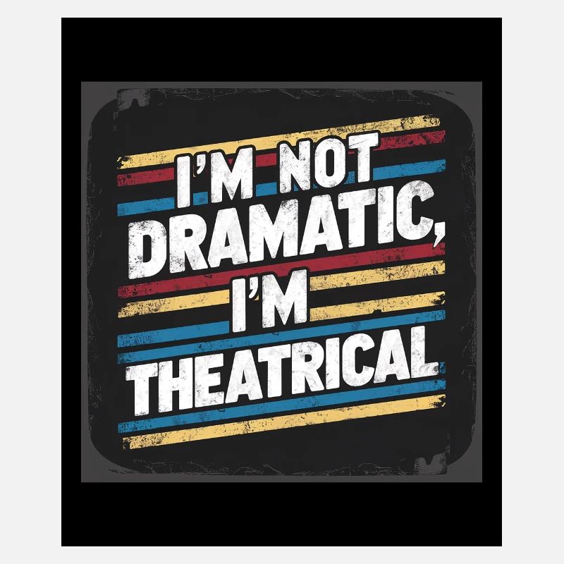 I'm Not Dramatic, I'm Theatrical 57