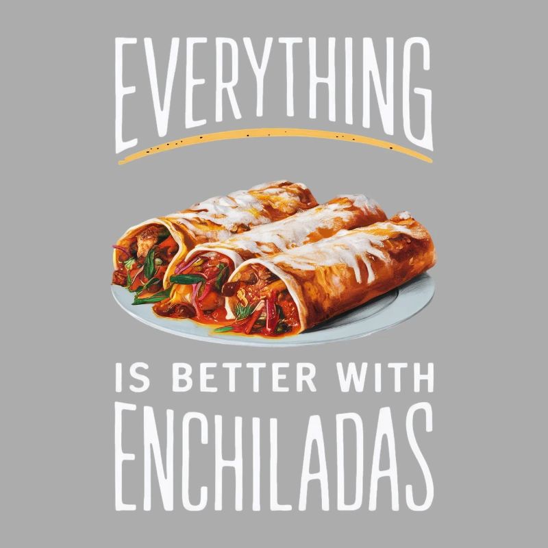 Everything is better with enchiladas