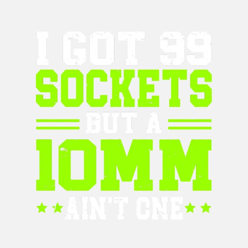 Mechanic I Got 99 Sockets But A 10mm Ain't One