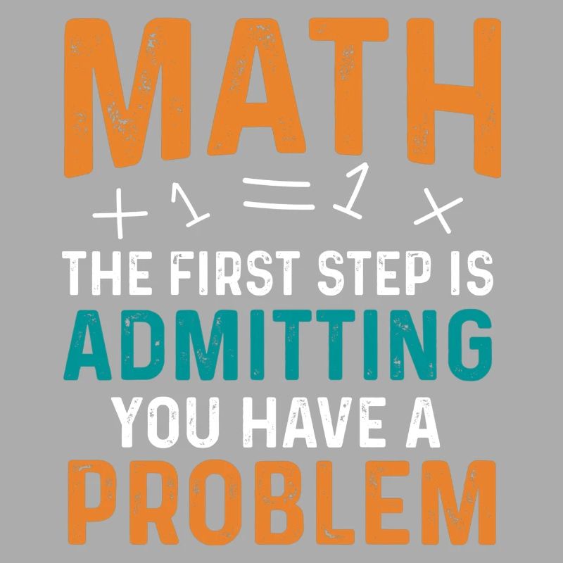 Math First Step is Admitting You Have a Problem