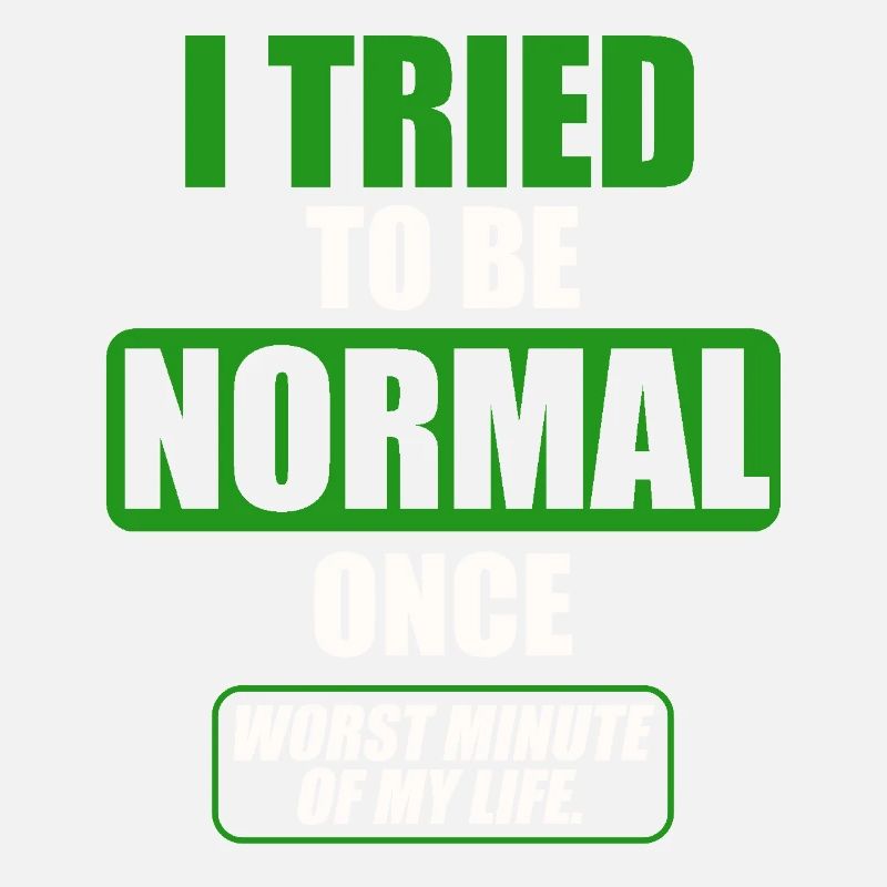 Funny - I once tried to be normal