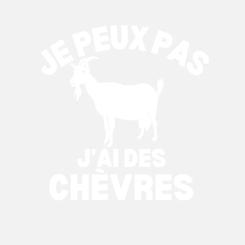 Je Peux Pas J'ai Des Chèvres - Conception Chèvre