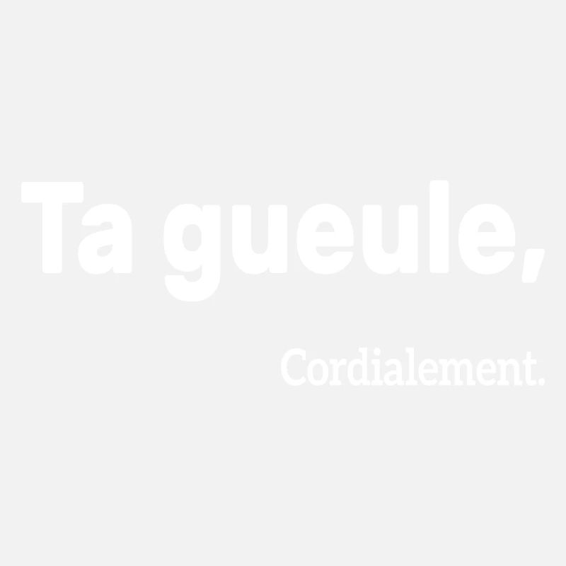 Ta Gueule Cordialement Phrase Drôle