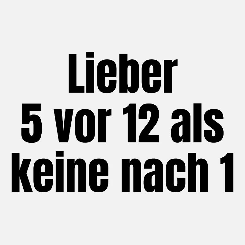Macho Spruch: lieber 5 vor 12 als keine nach 1
