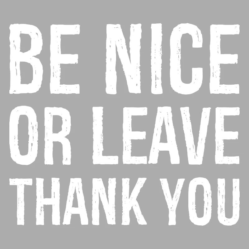 Sei nett oder geh Danke