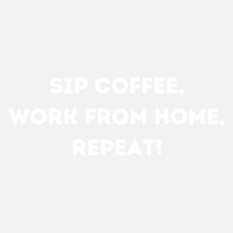 Sip coffee work from home repeat