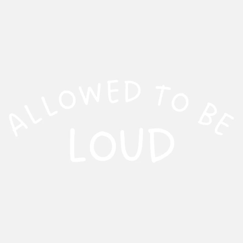 ALLOWED TO BE LOUD