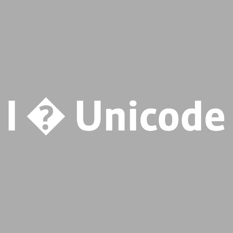 I Love Unicode / I Hate Unicode / I ? Unicode
