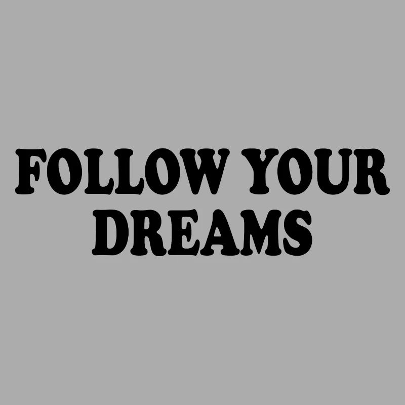 Follow your dreams