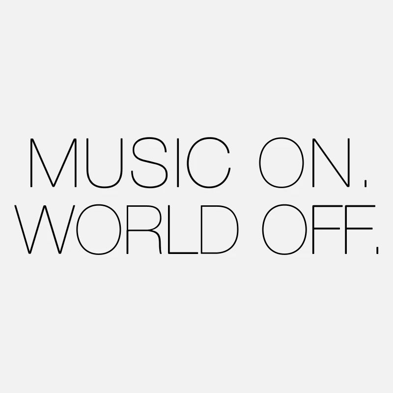 Music On, World Off.