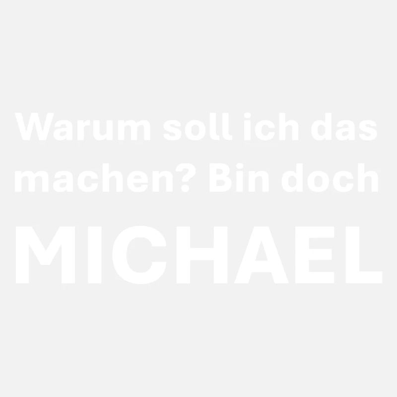 Warum soll ich das machen bin doch Michael