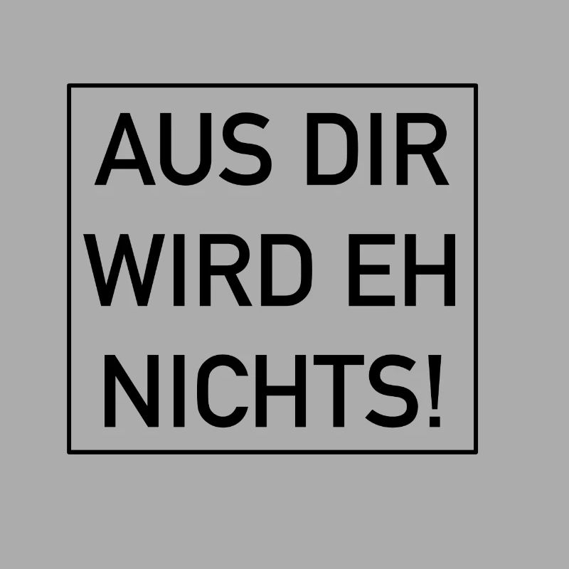 Aus dir wird eh nichts