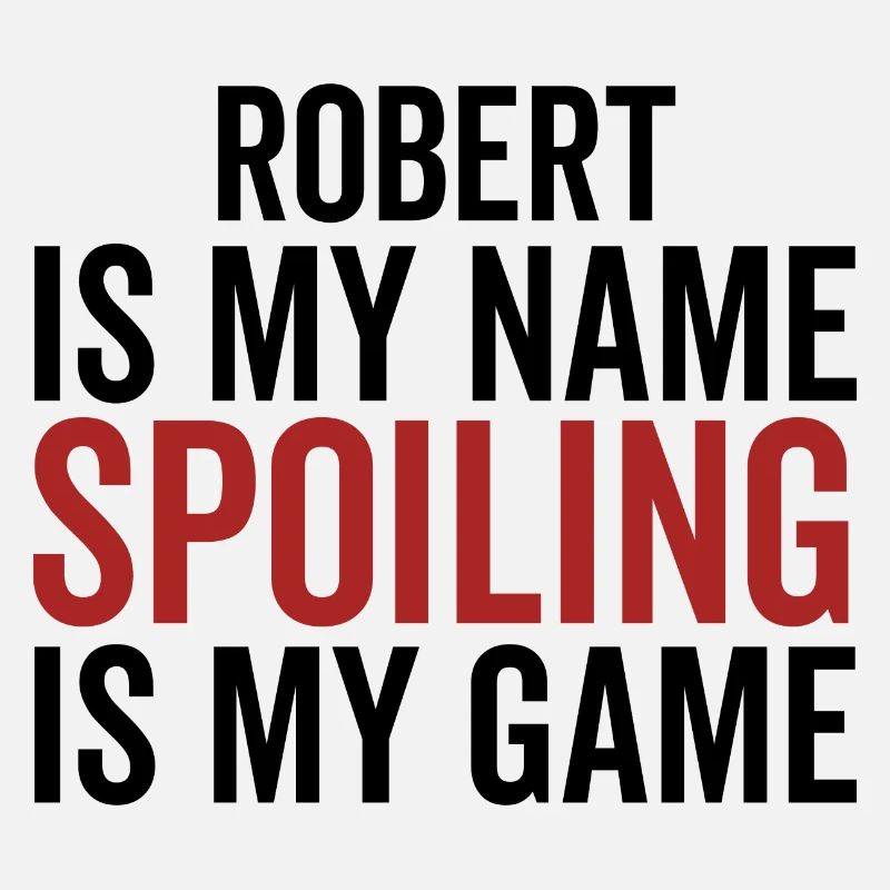 Robert is My Name Spoiling is My Game