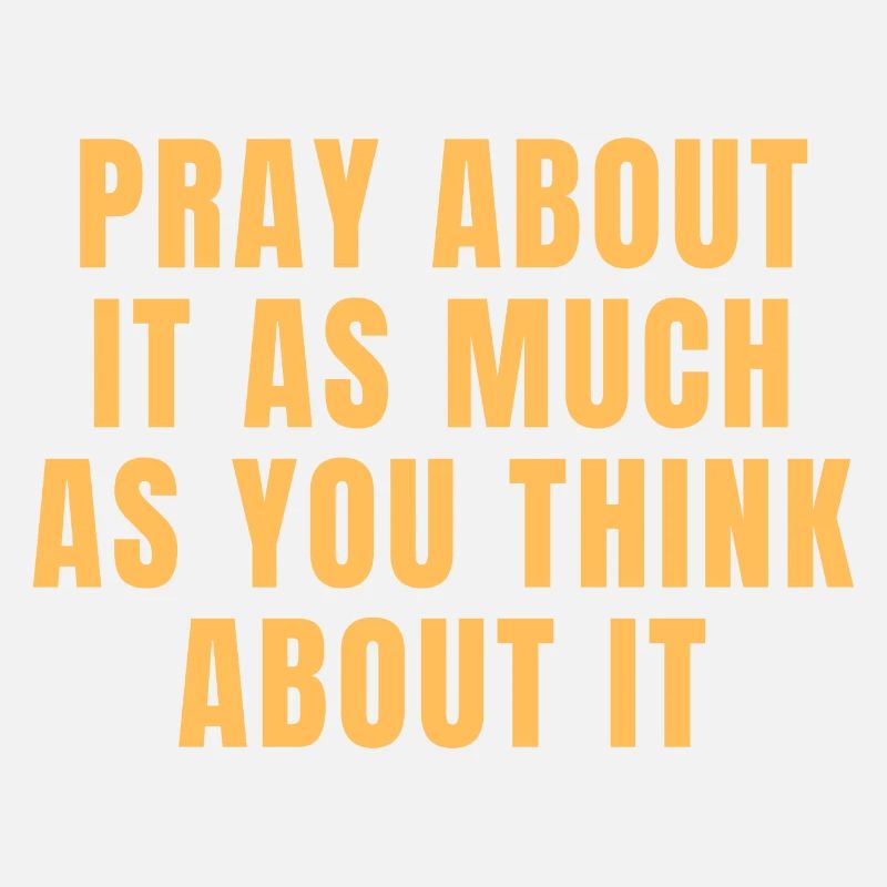 Pray About It As Much As You Think About It Quotes