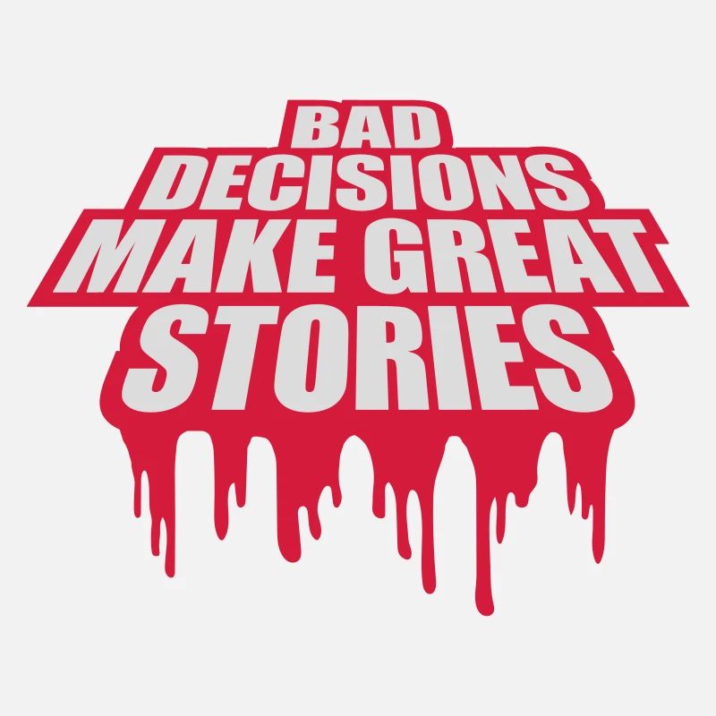 bad decisions great stories
