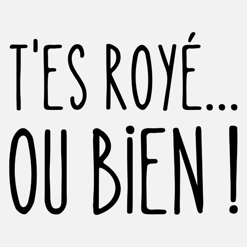 t'es royé ou bien