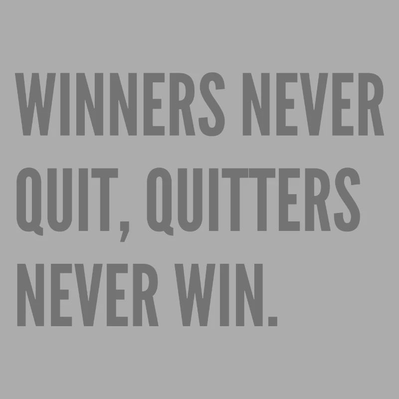 Winners never quit, quitters never win.