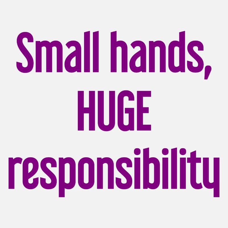 Small Hands, Huge Responsibility Parent Saying