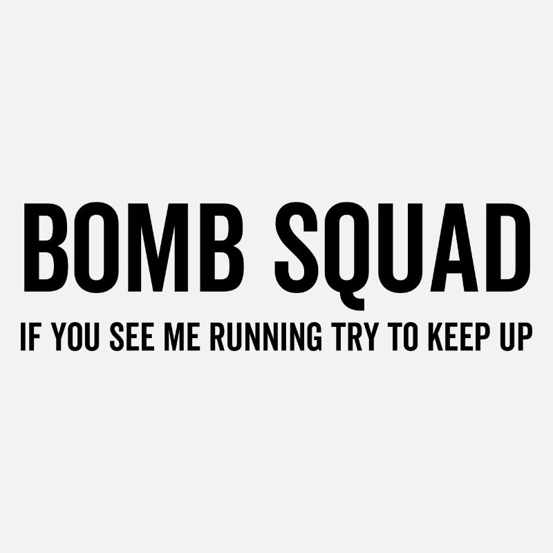 Bomb Squad If You See Me Running Try To Keep Up