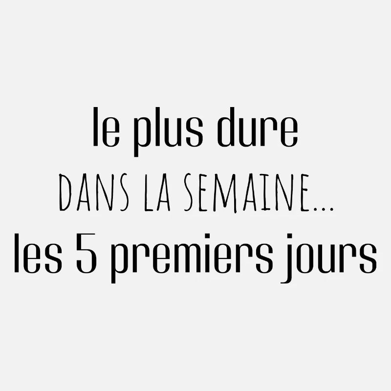 le plus dur dans la semaine les 5 premiers jours