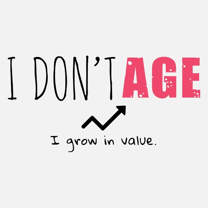 I dont age, i grow in value