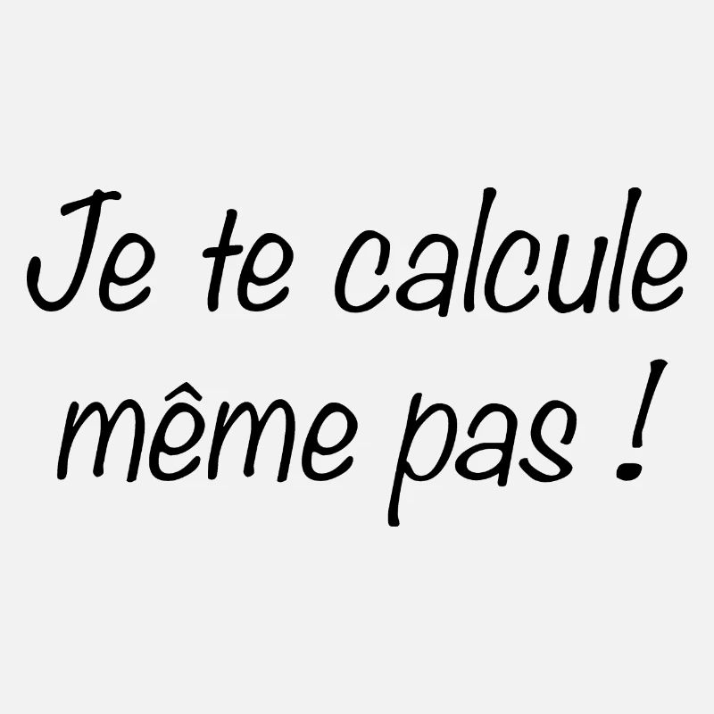 Je te calcule même pas