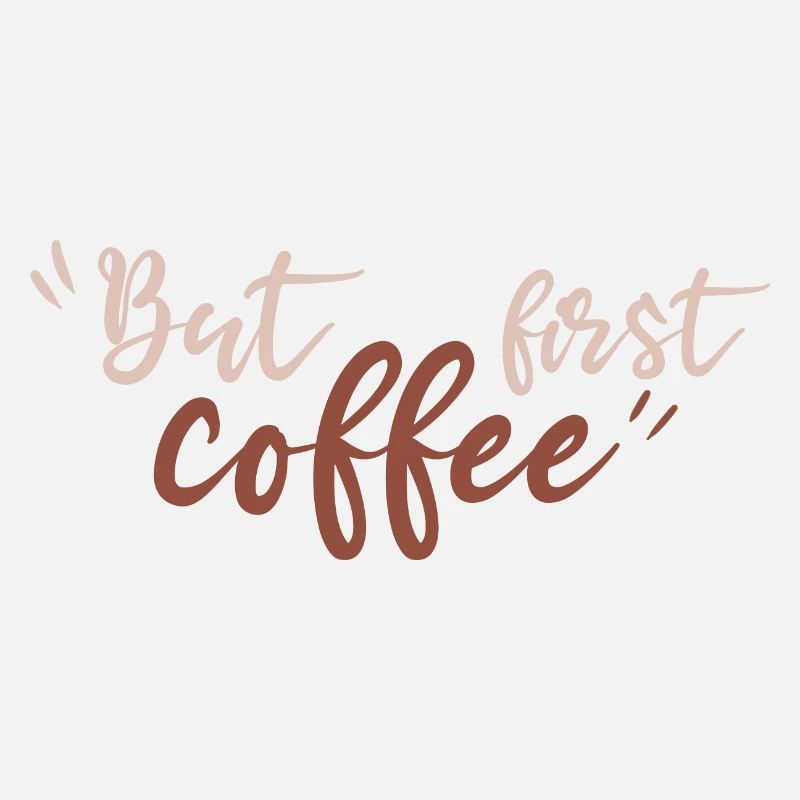 But first coffee