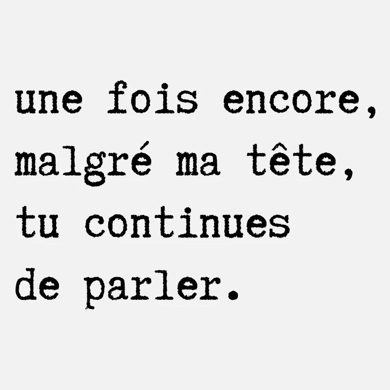 malgré ma tête tu continues de parler