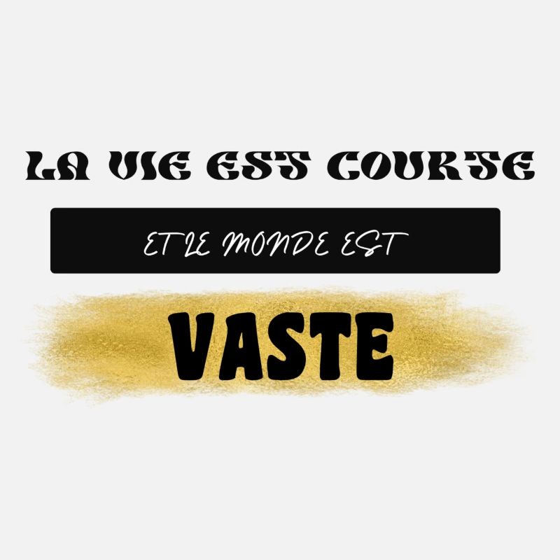 LA VIE EST COURTE ET LE MONDE EST VASTE